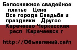 Белоснежное свадебное платье › Цена ­ 3 000 - Все города Свадьба и праздники » Другое   . Карачаево-Черкесская респ.,Карачаевск г.